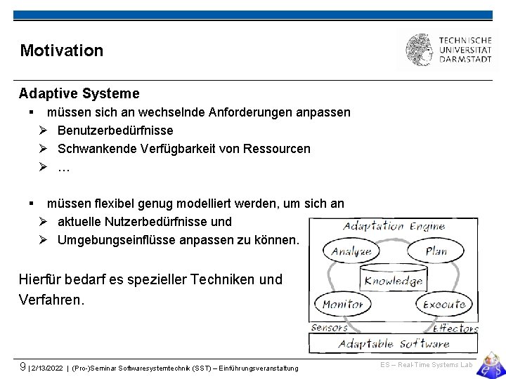 Motivation Adaptive Systeme § müssen sich an wechselnde Anforderungen anpassen Ø Benutzerbedürfnisse Ø Schwankende