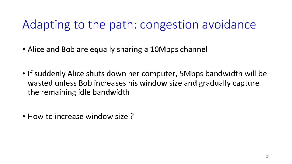 Adapting to the path: congestion avoidance • Alice and Bob are equally sharing a