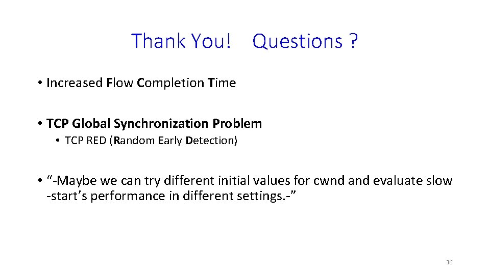 Thank You! Questions ? • Increased Flow Completion Time • TCP Global Synchronization Problem