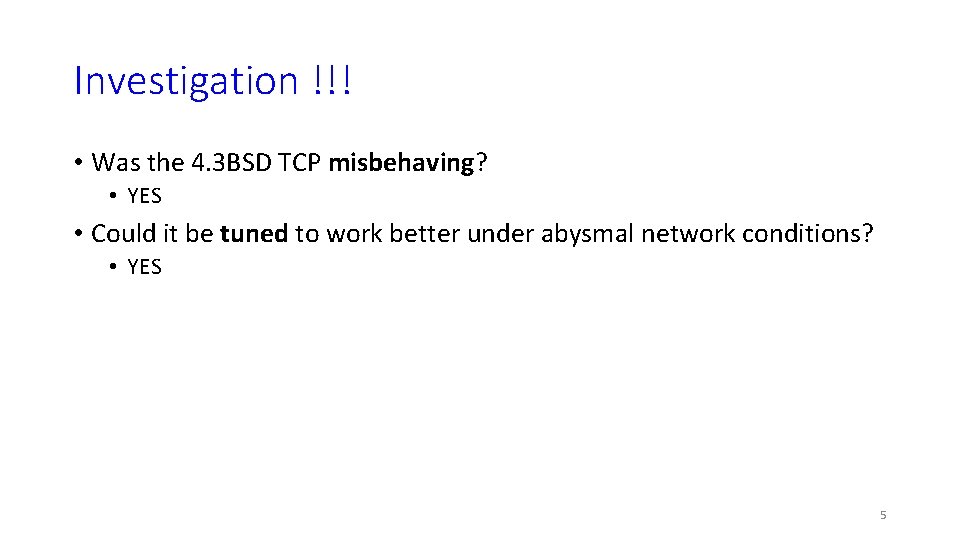 Investigation !!! • Was the 4. 3 BSD TCP misbehaving? • YES • Could