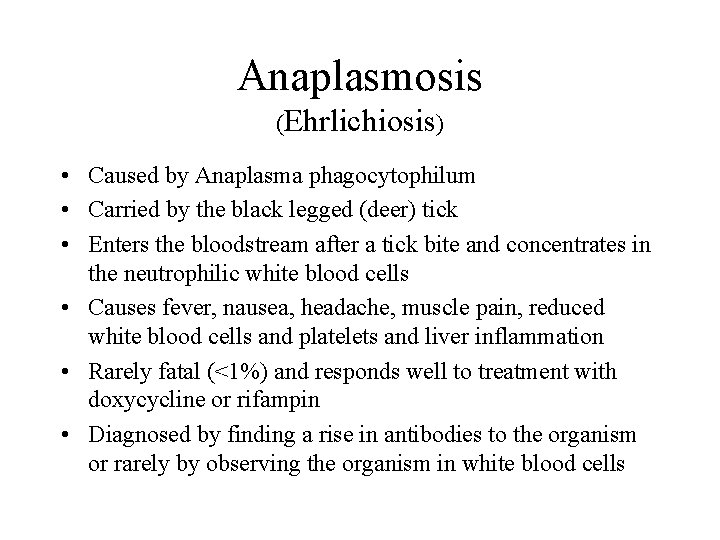 Anaplasmosis (Ehrlichiosis) • Caused by Anaplasma phagocytophilum • Carried by the black legged (deer)