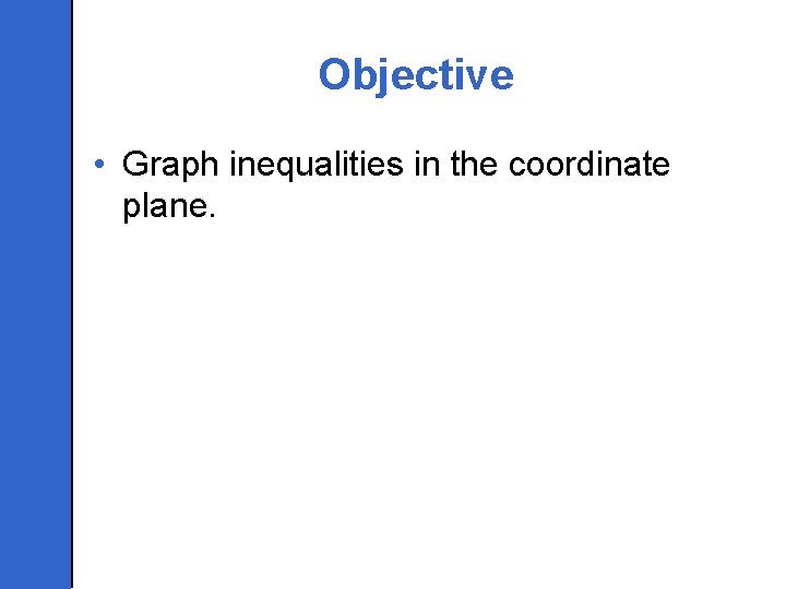 Objective • Graph inequalities in the coordinate plane. 