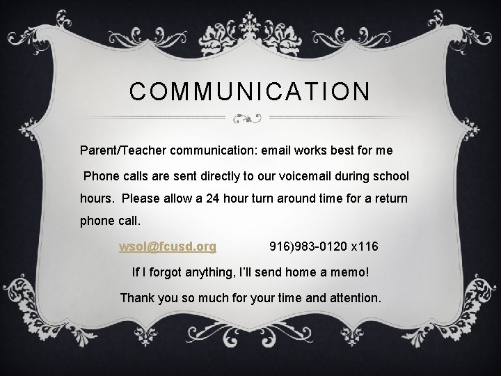 COMMUNICATION Parent/Teacher communication: email works best for me Phone calls are sent directly to