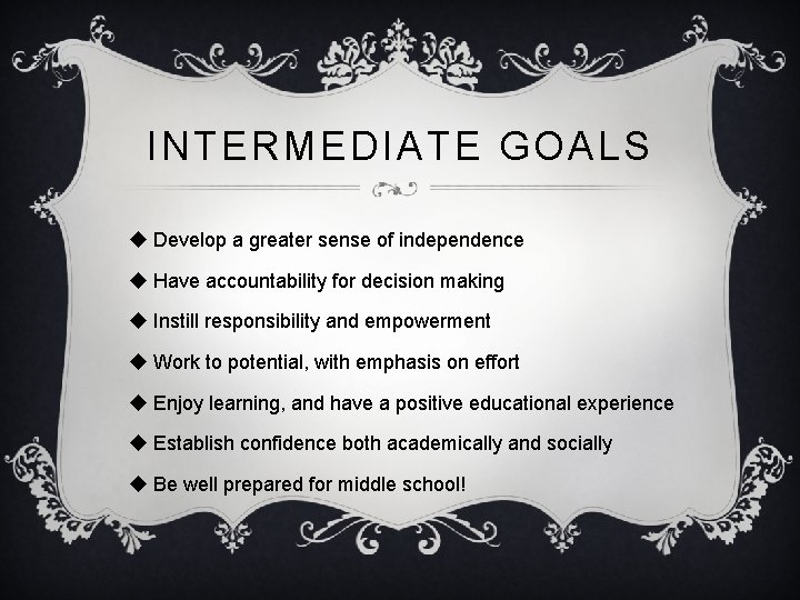 INTERMEDIATE GOALS u Develop a greater sense of independence u Have accountability for decision