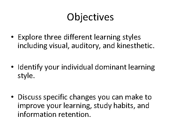Objectives • Explore three different learning styles including visual, auditory, and kinesthetic. • Identify Objectives • Explore three different learning styles including visual, auditory, and kinesthetic. • Identify
