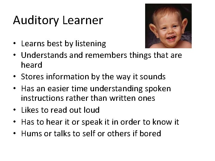 Auditory Learner • Learns best by listening • Understands and remembers things that are
