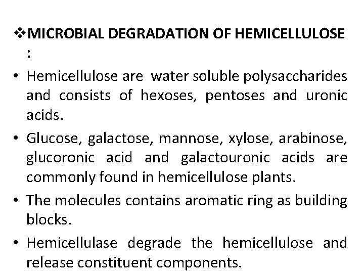 v. MICROBIAL DEGRADATION OF HEMICELLULOSE : • Hemicellulose are water soluble polysaccharides and consists
