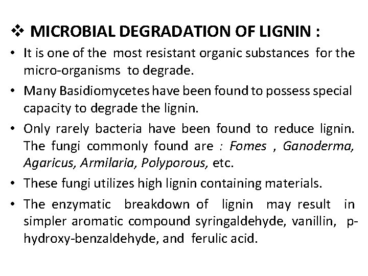 v MICROBIAL DEGRADATION OF LIGNIN : • It is one of the most resistant