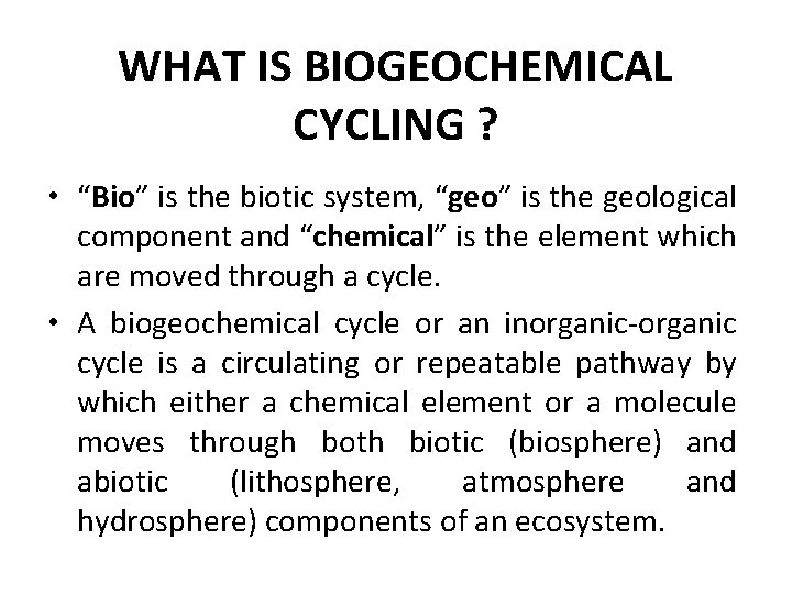 WHAT IS BIOGEOCHEMICAL CYCLING ? • “Bio” is the biotic system, “geo” is the