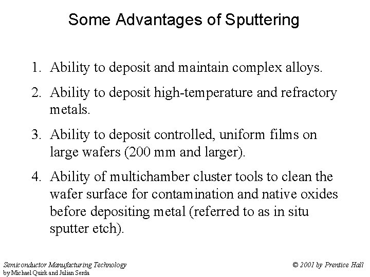 Some Advantages of Sputtering 1. Ability to deposit and maintain complex alloys. 2. Ability