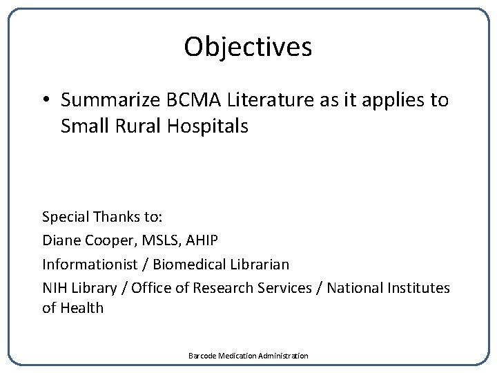 Objectives • Summarize BCMA Literature as it applies to Small Rural Hospitals Special Thanks