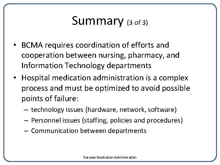 Summary (3 of 3) • BCMA requires coordination of efforts and cooperation between nursing,