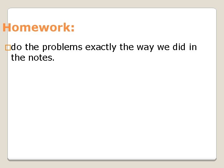 Homework: �do the problems exactly the way we did in the notes. 