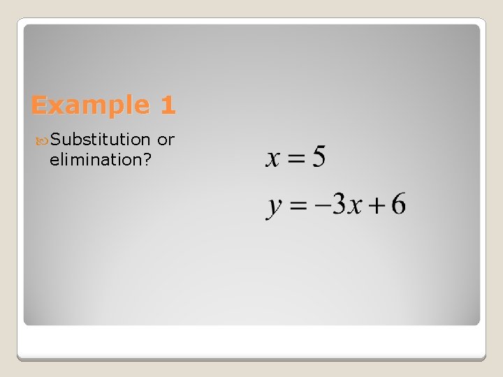 Example 1 Substitution elimination? or 