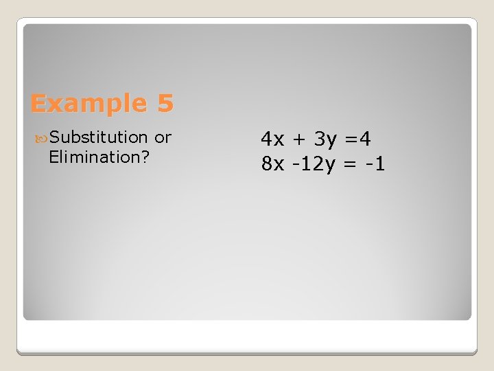 Example 5 Substitution Elimination? or 4 x + 3 y =4 8 x -12