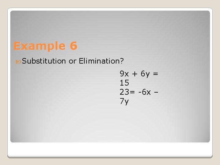 Example 6 Substitution or Elimination? 9 x + 6 y = 15 23= -6