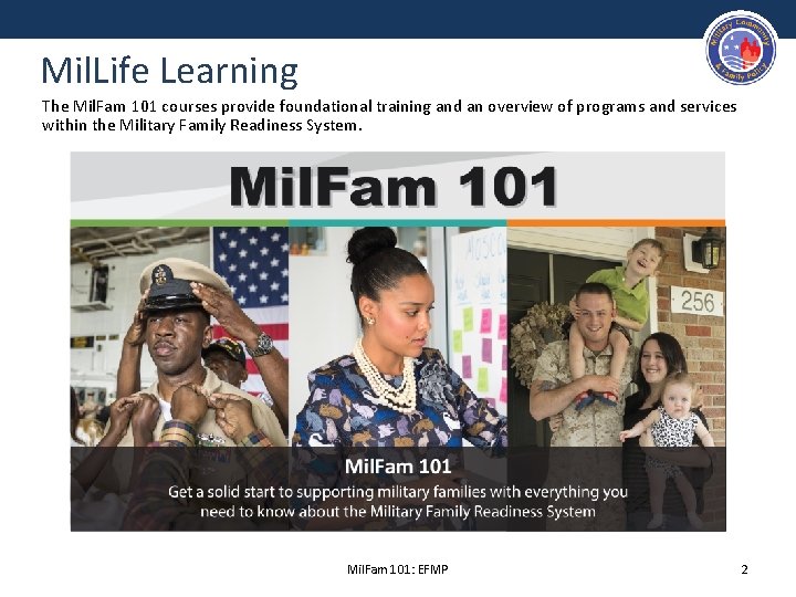 Mil. Life Learning The Mil. Fam 101 courses provide foundational training and an overview
