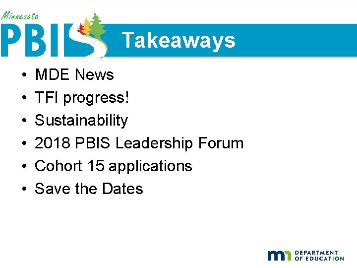 Takeaways • • • MDE News TFI progress! Sustainability 2018 PBIS Leadership Forum Cohort