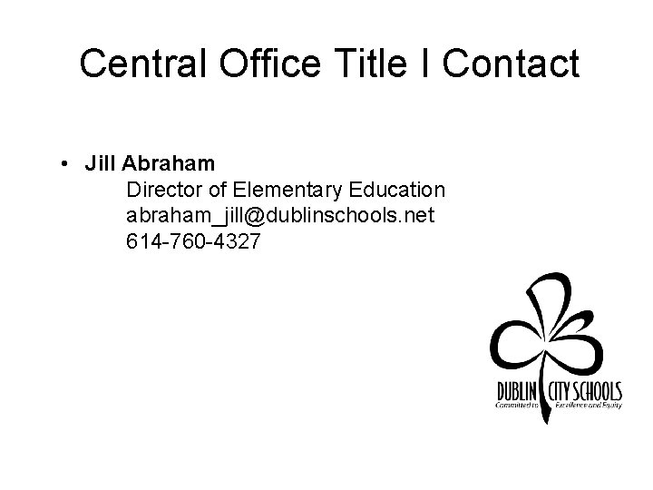 Central Office Title I Contact • Jill Abraham Director of Elementary Education abraham_jill@dublinschools. net