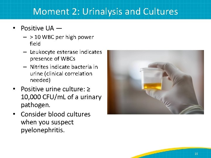 Moment 2: Urinalysis and Cultures • Positive UA — – > 10 WBC per