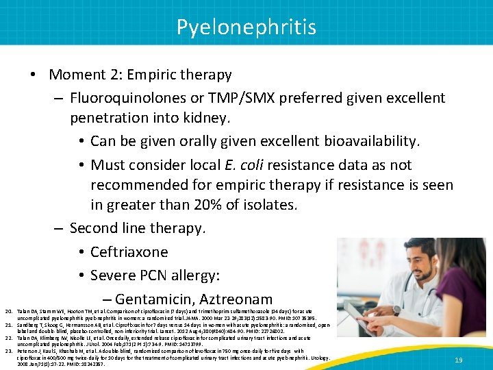 Pyelonephritis • Moment 2: Empiric therapy – Fluoroquinolones or TMP/SMX preferred given excellent penetration