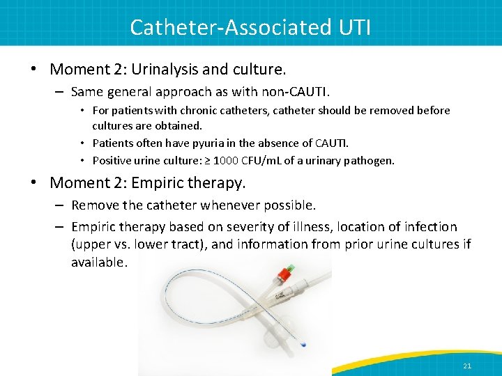 Catheter-Associated UTI • Moment 2: Urinalysis and culture. – Same general approach as with