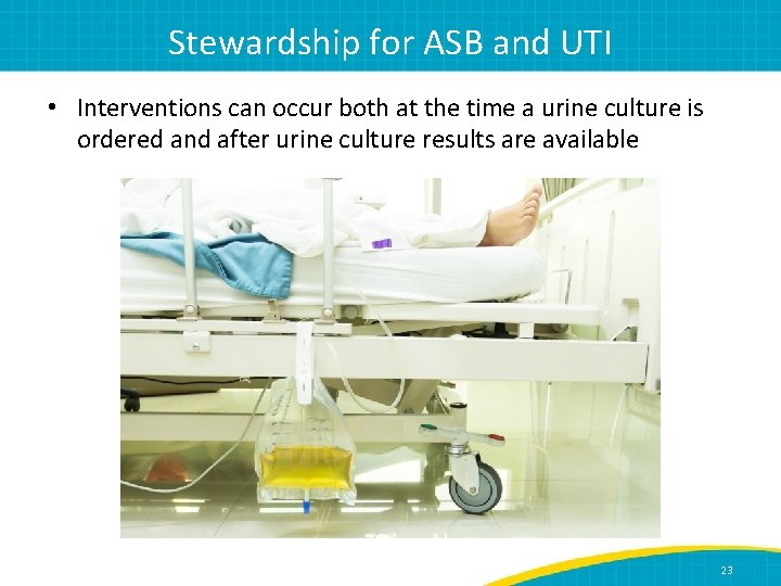 Stewardship for ASB and UTI • Interventions can occur both at the time a
