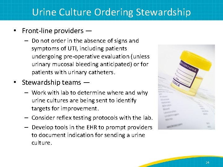 Urine Culture Ordering Stewardship • Front-line providers — – Do not order in the