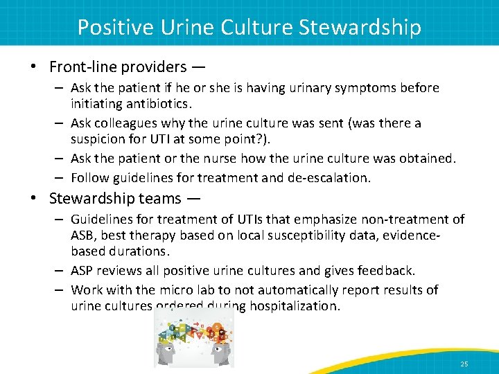 Positive Urine Culture Stewardship • Front-line providers — – Ask the patient if he
