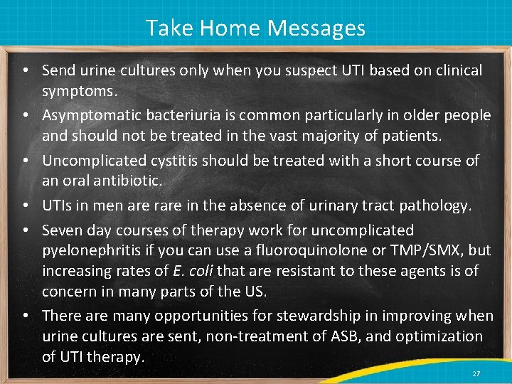 Take Home Messages • Send urine cultures only when you suspect UTI based on