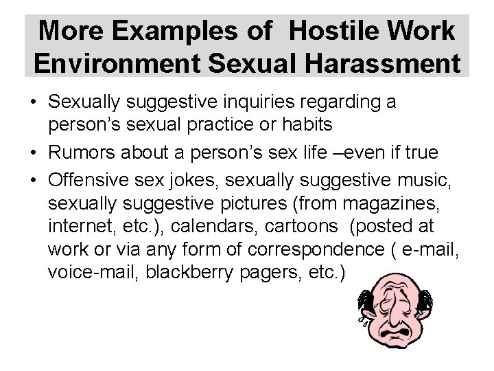 More Examples of Hostile Work Environment Sexual Harassment • Sexually suggestive inquiries regarding a