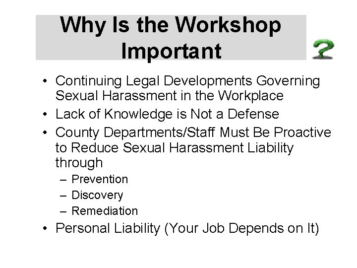 Why Is the Workshop Important • Continuing Legal Developments Governing Sexual Harassment in the