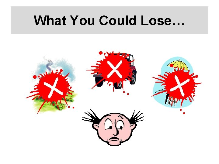 What You Could Lose… 