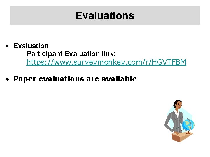 Evaluations • Evaluation Participant Evaluation link: https: //www. surveymonkey. com/r/HGVTFBM • Paper evaluations are