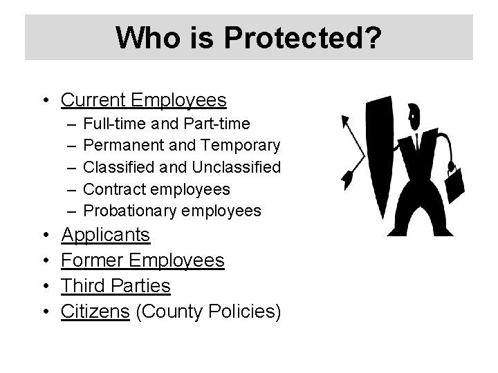 Who is Protected? • Current Employees – – – • • Full-time and Part-time