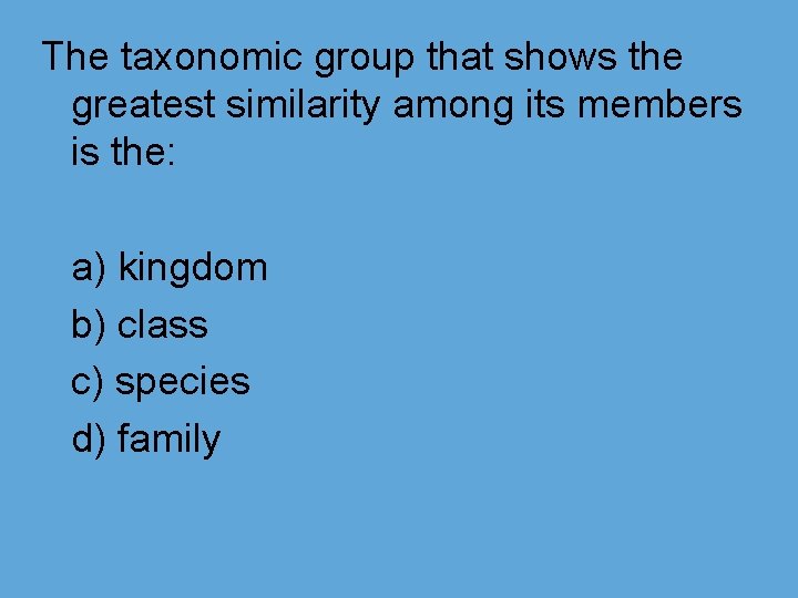The taxonomic group that shows the greatest similarity among its members is the: a)