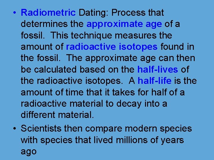  • Radiometric Dating: Process that determines the approximate age of a fossil. This