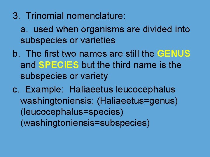 3. Trinomial nomenclature: a. used when organisms are divided into subspecies or varieties b.