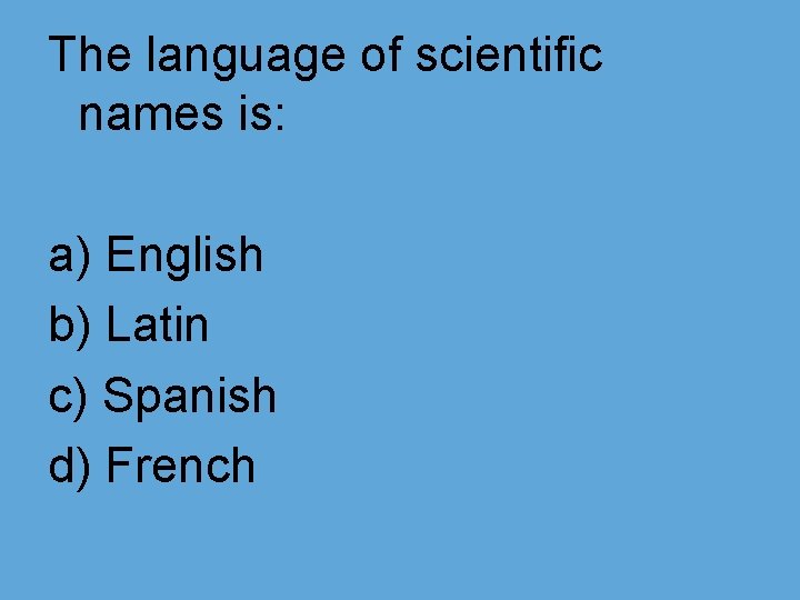 The language of scientific names is: a) English b) Latin c) Spanish d) French