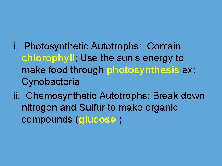 i. Photosynthetic Autotrophs: Contain chlorophyll; Use the sun’s energy to make food through photosynthesis