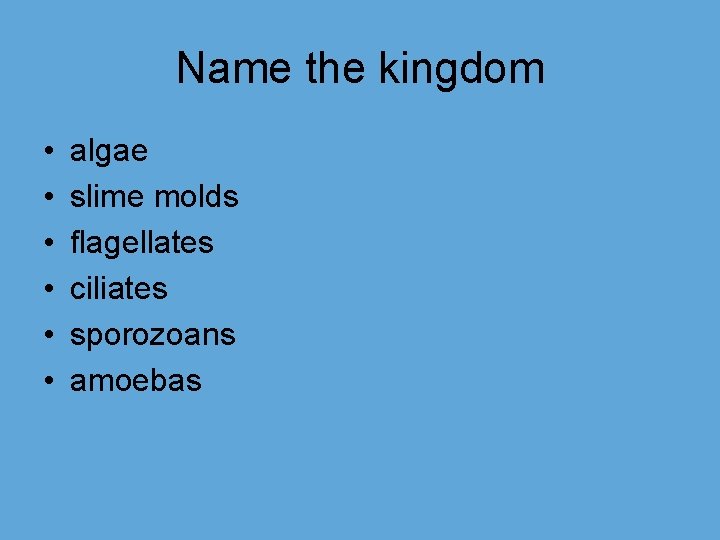 Name the kingdom • • • algae slime molds flagellates ciliates sporozoans amoebas 