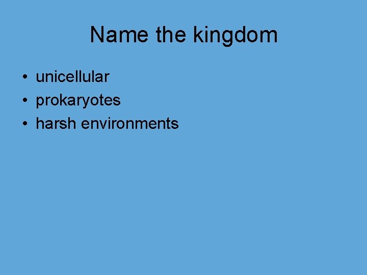 Name the kingdom • unicellular • prokaryotes • harsh environments 