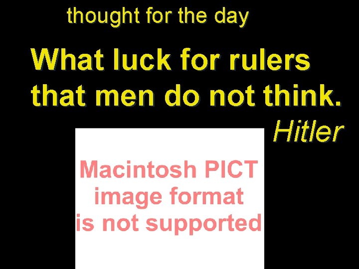 thought for the day What luck for rulers that men do not think. Hitler