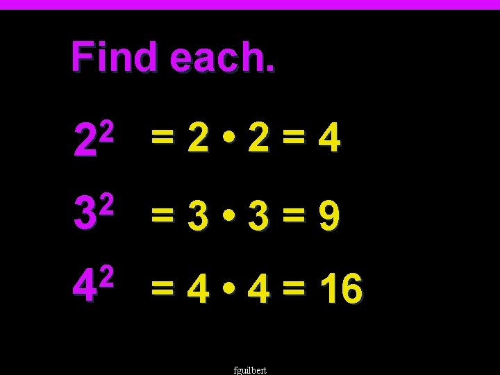 Find each. 2 2 =2 • 2=4 2 3 =3 • 3=9 2 4