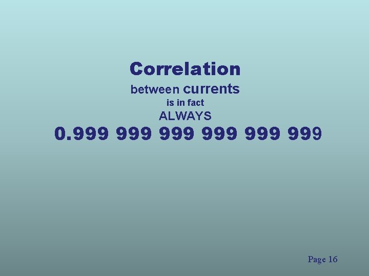 Correlation between currents is in fact ALWAYS 0. 999 999 999 Page 16 