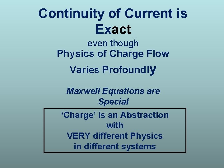 Continuity of Current is Exact even though Physics of Charge Flow Varies Profoundly Maxwell