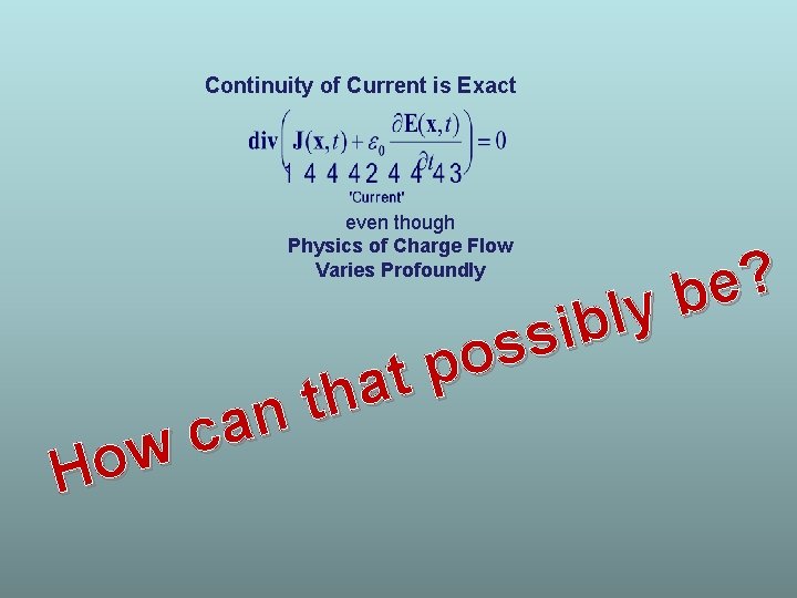 Continuity of Current is Exact even though Physics of Charge Flow Varies Profoundly ?
