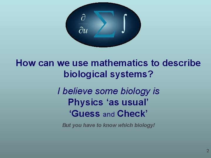 How can we use mathematics to describe biological systems? I believe some biology is