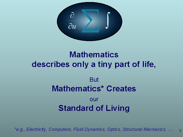 Mathematics describes only a tiny part of life, But Mathematics* Creates our Standard of