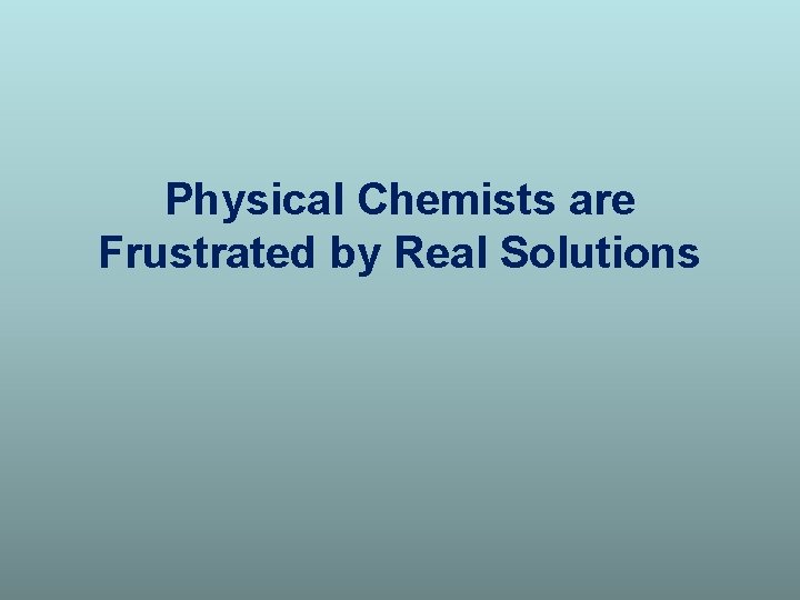 Physical Chemists are Frustrated by Real Solutions 